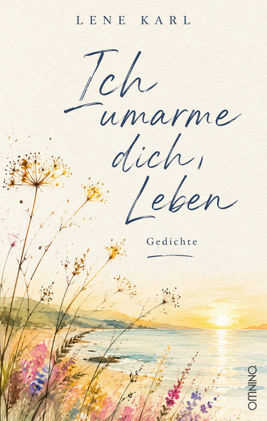 Ich umarme dich, Leben: Gedichte. Ein Buch von Lene Karl